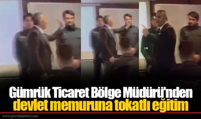 Gümrük Ticaret Bölge Müdürü'nden devlet memuruna tokatlı eğitim