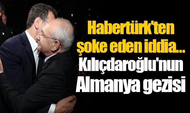 Habertürk'ten şoke eden iddia... Kılıçdaroğlu'nun Almanya gezisi