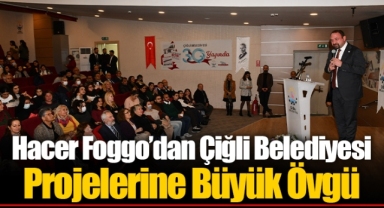 Hacer Foggo’dan Çiğli Belediyesi Projelerine Büyük Övgü