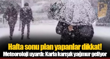 Hafta sonu plan yapanlar dikkat! Meteoroloji uyardı: Karla karışık yağmur geliyor