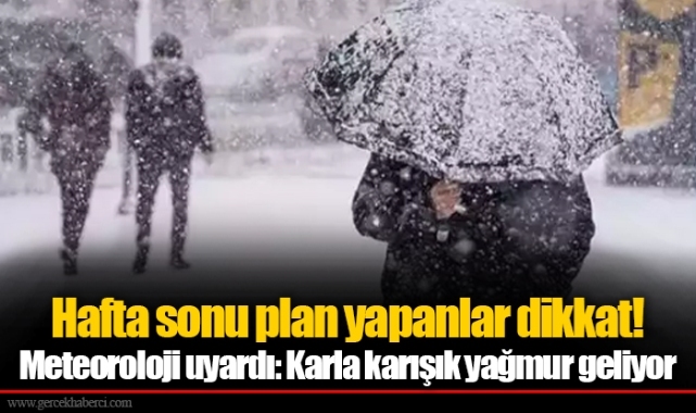 Hafta sonu plan yapanlar dikkat! Meteoroloji uyardı: Karla karışık yağmur geliyor