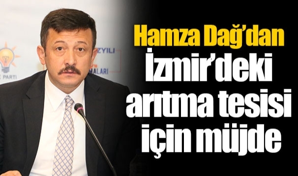 Hamza Dağ’dan İzmir’deki arıtma tesisi için müjde