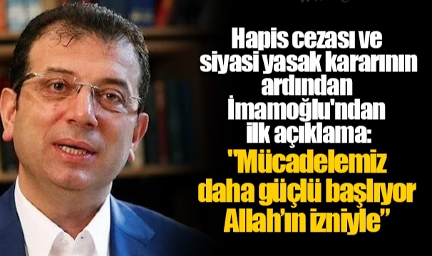 Hapis cezası ve siyasi yasak kararının ardından İmamoğlu'ndan ilk açıklama:  "Mücadelemiz daha güçlü başlıyor Allah’ın izniyle”