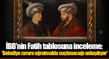 İBB'nin Fatih tablosuna inceleme: 'Belediye zarara uğratmakla suçlanacağı anlaşılıyor'