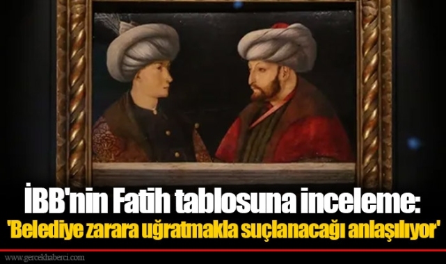 İBB'nin Fatih tablosuna inceleme: 'Belediye zarara uğratmakla suçlanacağı anlaşılıyor'