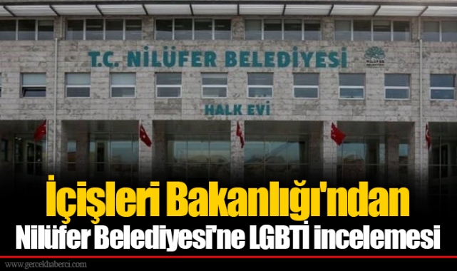 İçişleri Bakanlığı'ndan Nilüfer Belediyesi'ne LGBTİ incelemesi