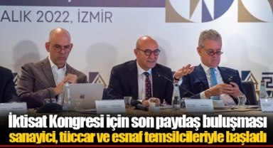 İktisat Kongresi için son paydaş buluşması sanayici, tüccar ve esnaf temsilcileriyle başladı