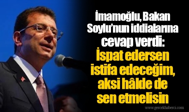İmamoğlu, Bakan Soylu’nun iddialarına cevap verdi: İspat edersen istifa edeceğim, aksi hâlde de sen etmelisin