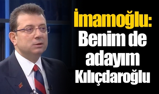 İmamoğlu: Benim de adayım Kılıçdaroğlu