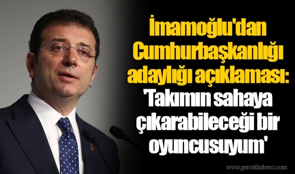 İmamoğlu'dan Cumhurbaşkanlığı adaylığı açıklaması: 'Takımın sahaya çıkarabileceği bir oyuncusuyum'
