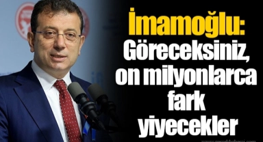 İmamoğlu: Göreceksiniz, on milyonlarca fark yiyecekler