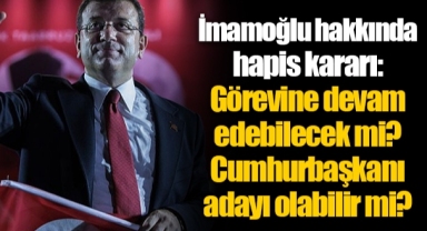 İmamoğlu hakkında hapis kararı: Görevine devam edebilecek mi? Cumhurbaşkanı adayı olabilir mi?