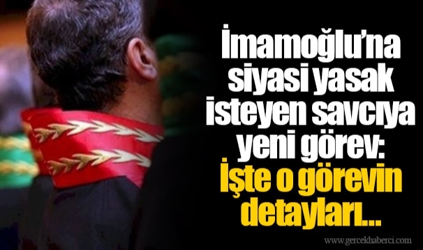 İmamoğlu’na siyasi yasak isteyen savcıya yeni görev: İşte o görevin detayları…