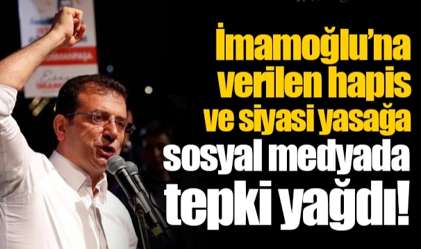 İmamoğlu’na verilen hapis ve siyasi yasağa sosyal medyada tepki yağdı!
