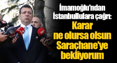 İmamoğlu'ndan İstanbullulara çağrı: Karar ne olursa olsun Saraçhane'ye bekliyorum