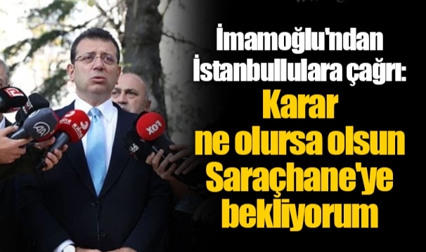 İmamoğlu'ndan İstanbullulara çağrı: Karar ne olursa olsun Saraçhane'ye bekliyorum