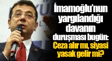 İmamoğlu’nun yargılandığı davanın duruşması bugün: Ceza alır mı, siyasi yasak gelir mi?