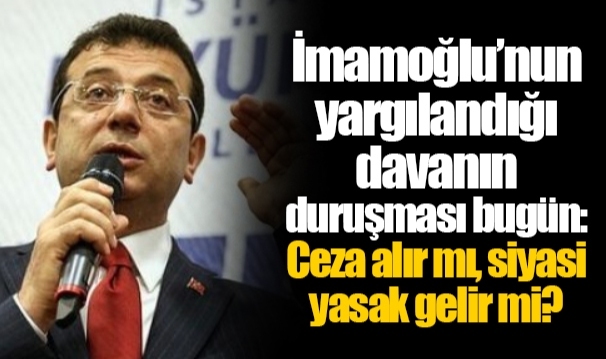 İmamoğlu’nun yargılandığı davanın duruşması bugün: Ceza alır mı, siyasi yasak gelir mi?