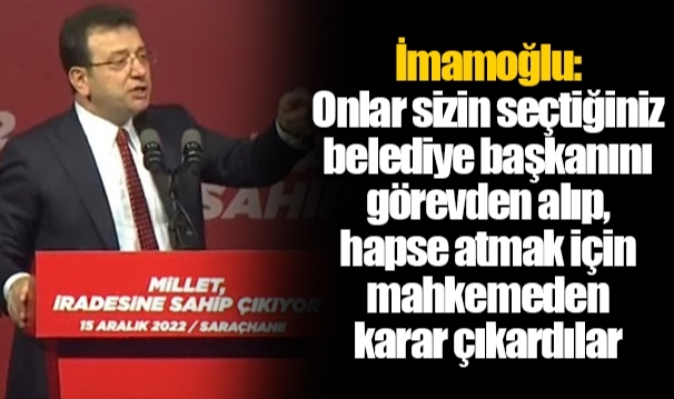 İmamoğlu: Onlar sizin seçtiğiniz belediye başkanını görevden alıp, hapse atmak için mahkemeden karar çıkardılar