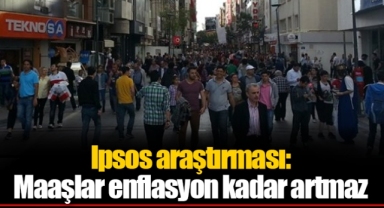 Ipsos araştırması: Maaşlar enflasyon kadar artmaz