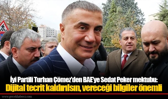 İyi Partili Turhan Çömez'den BAE'ye Sedat Peker mektubu: Dijital tecrit kaldırılsın, vereceği bilgiler önemli