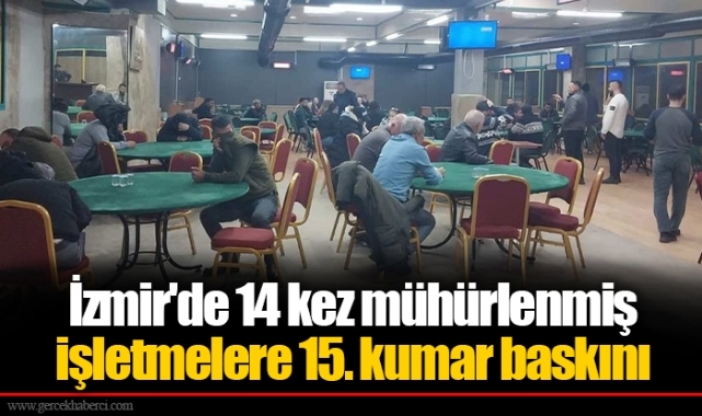 İzmir'de 14 kez mühürlenmiş işletmelere 15. kumar baskını