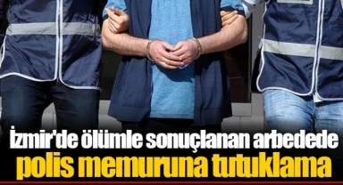İzmir'de ölümle sonuçlanan arbedede polis memuruna tutuklama