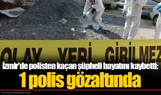 İzmir'de polisten kaçan şüpheli hayatını kaybetti: 1 polis gözaltında