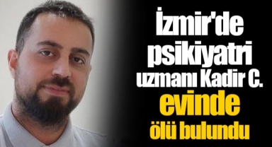 İzmir'de psikiyatri uzmanı Kadir C. evinde ölü bulundu