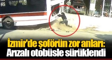 İzmir'de şoförün zor anları: Arızalı otobüsle sürüklendi