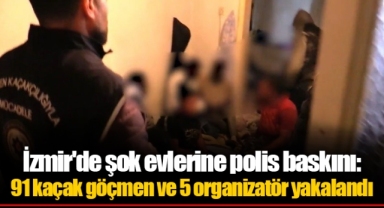 İzmir'de şok evlerine polis baskını: 91 kaçak göçmen ve 5 organizatör yakalandı