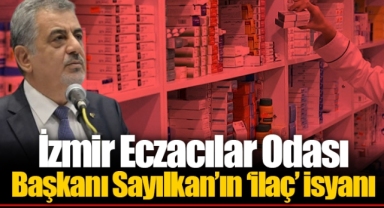 İzmir Eczacılar Odası Başkanı Sayılkan’ın ‘ilaç’ isyanı