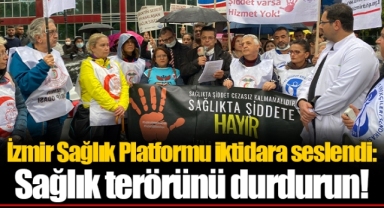 İzmir Sağlık Platformu iktidara seslendi: Sağlık terörünü durdurun!