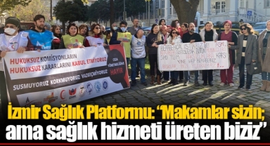 İzmir Sağlık Platformu: “Makamlar sizin; ama sağlık hizmeti üreten biziz”