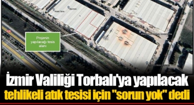 İzmir Valiliği Torbalı'ya yapılacak tehlikeli atık tesisi için