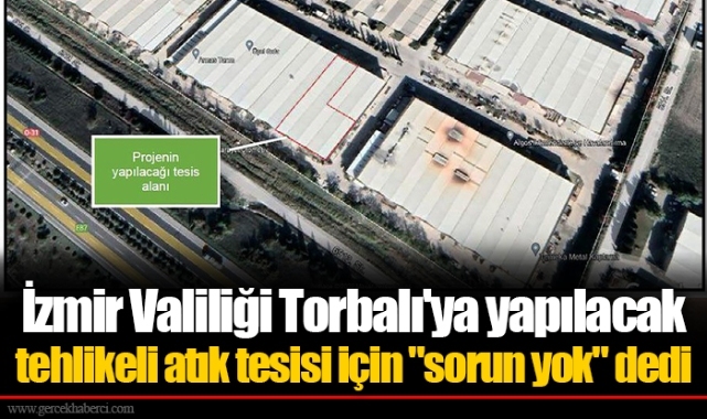 İzmir Valiliği Torbalı'ya yapılacak tehlikeli atık tesisi için "sorun yok" dedi