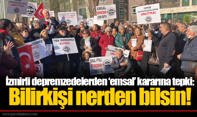 İzmirli depremzedelerden 'emsal' kararına tepki: Bilirkişi nerden bilsin!