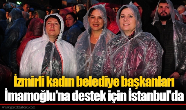 İzmirli kadın belediye başkanları İmamoğlu'na destek için İstanbul'da