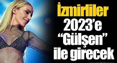 İzmirliler 2023’e “Gülşen” ile girecek