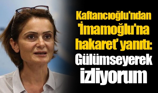 Kaftancıoğlu'ndan 'İmamoğlu'na hakaret' yanıtı: Gülümseyerek izliyorum