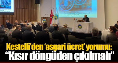 Kestelli’den ‘asgari ücret’ yorumu: “Kısır döngüden çıkılmalı”