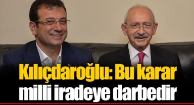 Kılıçdaroğlu: Bu karar milli iradeye darbedir