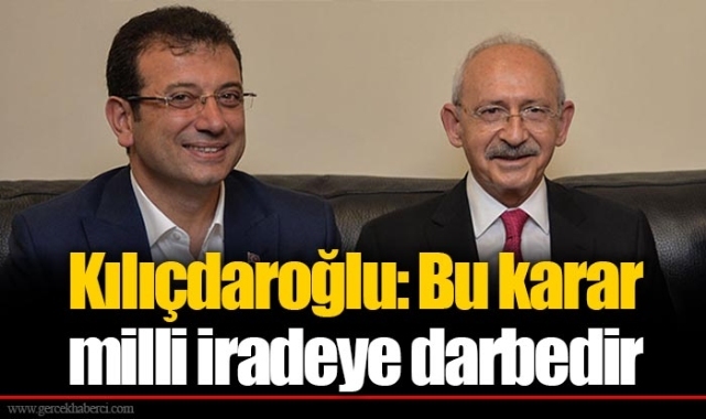 Kılıçdaroğlu: Bu karar milli iradeye darbedir