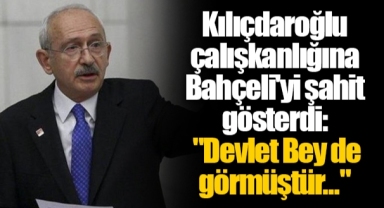 Kılıçdaroğlu çalışkanlığına Bahçeli'yi şahit gösterdi: