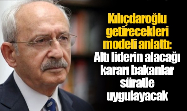 Kılıçdaroğlu getirecekleri modeli anlattı: Altı liderin alacağı kararı bakanlar süratle uygulayacak