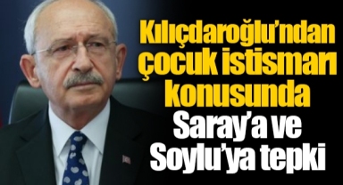 Kılıçdaroğlu’ndan çocuk istismarı konusunda Saray’a ve Soylu’ya tepki
