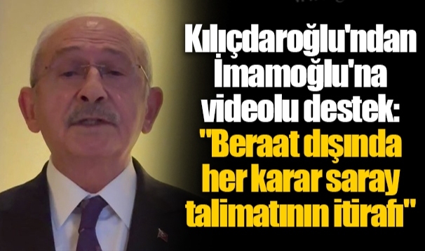 Kılıçdaroğlu'ndan İmamoğlu'na videolu destek: "Beraat dışında her karar saray talimatının itirafı"