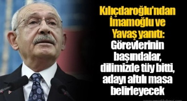 Kılıçdaroğlu’ndan İmamoğlu ve Yavaş yanıtı: Görevlerinin başındalar, dilimizde tüy bitti, adayı altılı masa belirleyecek