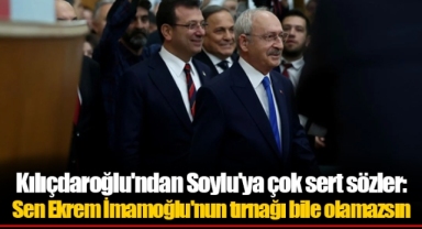 Kılıçdaroğlu'ndan Soylu'ya çok sert sözler: Sen Ekrem İmamoğlu'nun tırnağı bile olamazsın