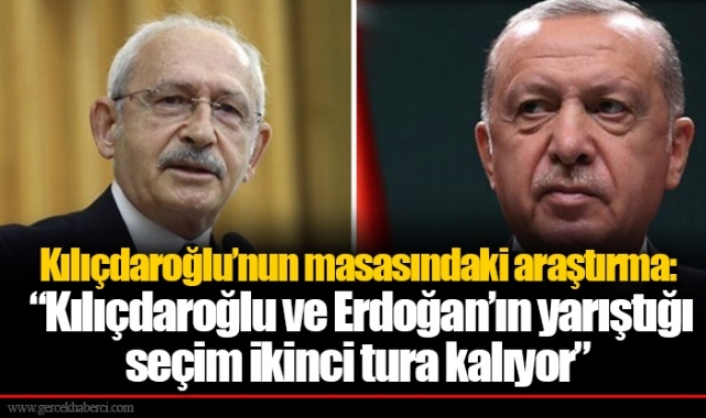 Kılıçdaroğlu’nun masasındaki araştırma: “Kılıçdaroğlu ve Erdoğan’ın yarıştığı seçim ikinci tura kalıyor”